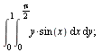 int(int(`*`(y, `*`(sin(x))), x = 0 .. `+`(`*`(`/`(1, 2), `*`(Pi)))), y = 0 .. 1); 1; int(`*`(y, `*`(sin(x))), [x = 0 .. `+`(`*`(`/`(1, 2), `*`(Pi))), y = 0 .. 1]); 1; int(int(`*`(y, `*`(sin(x))), x = ...
