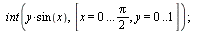 int(int(`*`(y, `*`(sin(x))), x = 0 .. `+`(`*`(`/`(1, 2), `*`(Pi)))), y = 0 .. 1); 1; int(`*`(y, `*`(sin(x))), [x = 0 .. `+`(`*`(`/`(1, 2), `*`(Pi))), y = 0 .. 1]); 1; int(int(`*`(y, `*`(sin(x))), x = ...