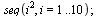 seq(`*`(`^`(i, 2)), i = 1 .. 10); 1