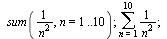 sum(`/`(1, `*`(`^`(n, 2))), n = 1 .. 10); 1; sum(`/`(1, `*`(`^`(n, 2))), n = 1 .. 10); 1