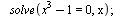 solve(`+`(`*`(`^`(x, 3)), `-`(1)) = 0, x); 1