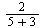 `+`(`/`(`*`(2), `*`(`+`(5, 3))))